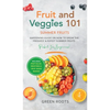 Fruit & Veggies 101 - Summer Fruits: Gardening Guide On How To Grow The Freshest & Ripest Summer Fruits (Perfect for Beginners) Includes: Fruit Salad, - Hardcover