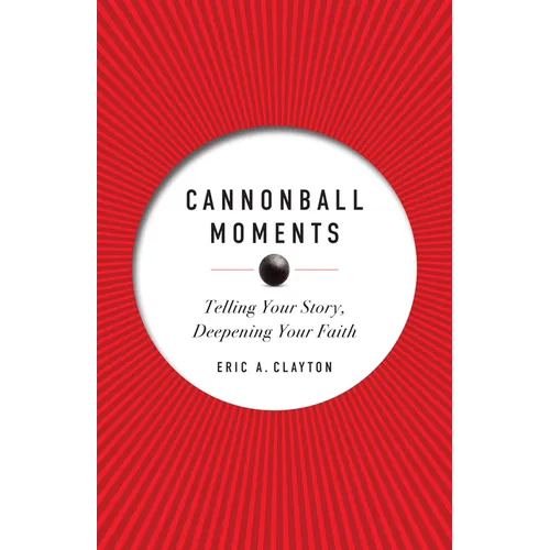 Cannonball Moments: Telling Your Story, Deepening Your Faith - Paperback