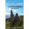 Scotland: Stunning, Strange, and Secret: A Guide to Hidden Scotland - Hardcover