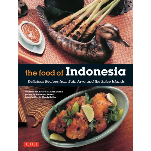 The Food of Indonesia: Delicious Recipes from Bali, Java and the Spice Islands [Indonesian Cookbook, 79 Recipes] - Paperback