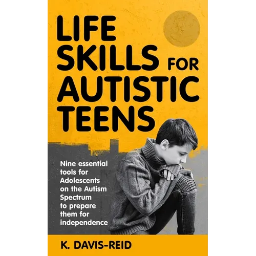 Life Skills for Autistic Teens: Nine essential tools for Adolescents on the Autism Spectrum to prepare them for independence - Paperback