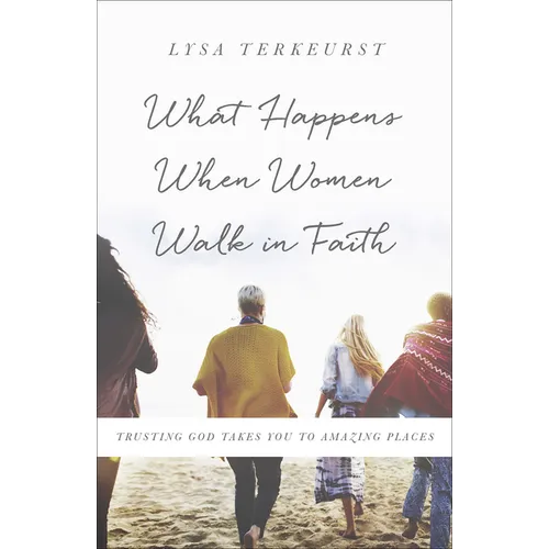 What Happens When Women Walk in Faith: Trusting God Takes You to Amazing Places - Paperback