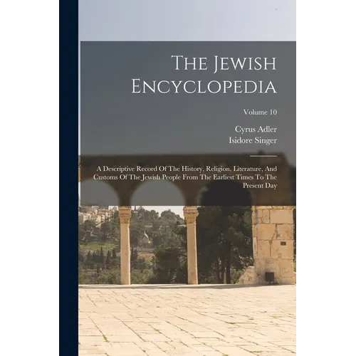 The Jewish Encyclopedia: A Descriptive Record Of The History, Religion, Literature, And Customs Of The Jewish People From The Earliest Times To - Paperback