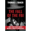 The Fall of the FBI: How a Once Great Agency Became a Threat to Democracy - Hardcover