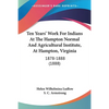 Ten Years' Work For Indians At The Hampton Normal And Agricultural Institute, At Hampton, Virginia: 1878-1888 (1888) - Paperback