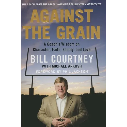 Against the Grain: A Coach's Wisdom on Character, Faith, Family, and Love - Hardcover