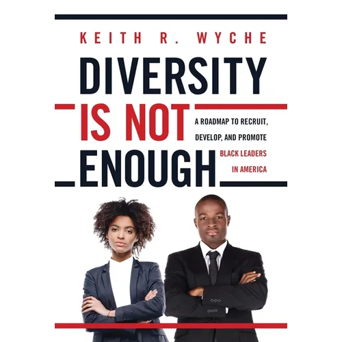 Diversity Is Not Enough: A Roadmap to Recruit, Develop and Promote Black Leaders in America - Hardcover