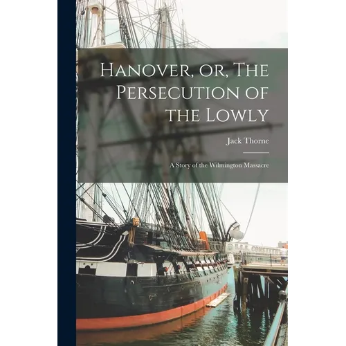 Hanover, or, The Persecution of the Lowly: a Story of the Wilmington Massacre - Paperback