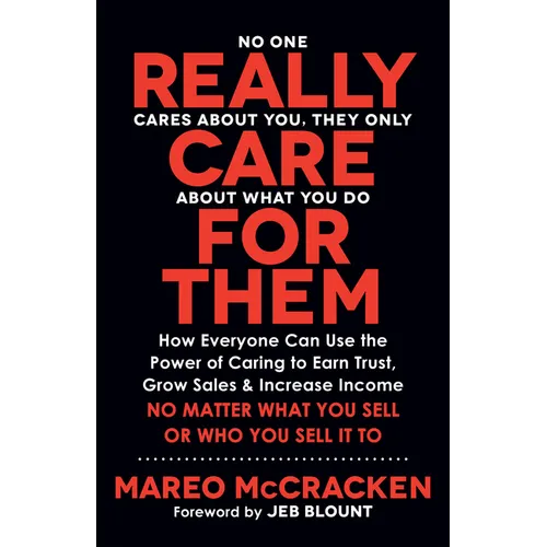 Really Care for Them: How Everyone Can Use the Power of Caring to Earn Trust, Grow Sales, and Increase Income. No Matter What You Sell or Who You Sell - Paperback