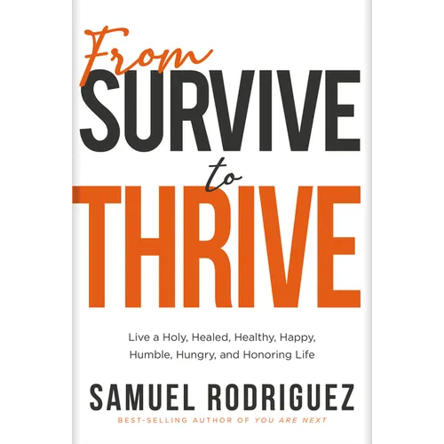 From Survive to Thrive: Live a Holy, Healed, Healthy, Happy, Humble, Hungry, and Honoring Life - Hardcover