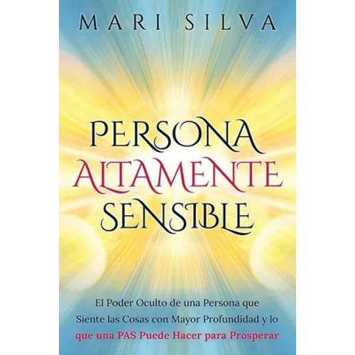 Persona altamente sensible: El poder oculto de una persona que siente las cosas con mayor profundidad y lo que una PAS puede hacer para prosperar - Paperback