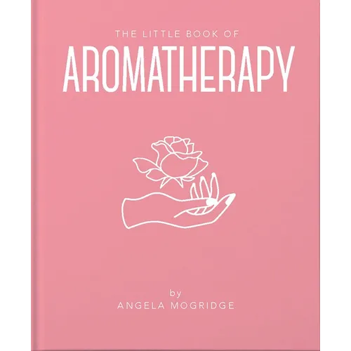 The Little Book of Aromatherapy: A Mini Manual on How Essential Oils Work and What They Can Be Used for - Hardcover