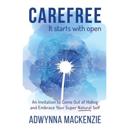 Carefree, It Starts With Open: An Invitation to Come Out of Hiding and Embrace Your Super, Natural Self - Paperback