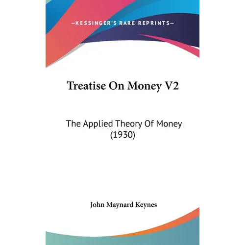 Treatise On Money V2: The Applied Theory Of Money (1930) - Hardcover