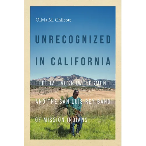 Unrecognized in California: Federal Acknowledgment and the San Luis Rey Band of Mission Indians - Paperback