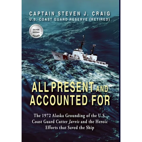 All Present and Accounted For: The 1972 Alaska Grounding of the U.S. Coast Guard Cutter Jarvis and the Heroic Efforts that Saved the Ship - Hardcover