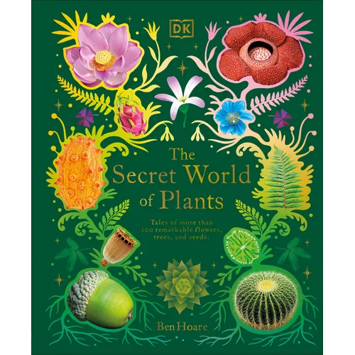 The Secret World of Plants: Tales of More Than 100 Remarkable Flowers, Trees, and Seeds - Hardcover