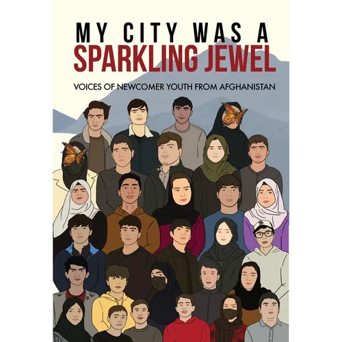 My City Was a Sparkling Jewel: Voices of Newcomer Youth from Afghanistan - Hardcover