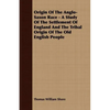 Origin Of The Anglo-Saxon Race - A Study Of The Settlement Of England And The Tribal Origin Of The Old English People - Paperback