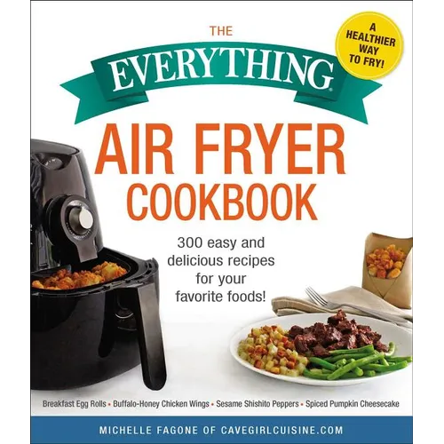 The Everything Air Fryer Cookbook: 300 Easy and Delicious Recipes for Your Favorite Foods! - Paperback