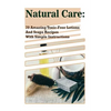 Natural Care: 70 Amazing Toxic-Free Lotions And Soaps Recipes With Simple Instructions: (Essential Oils, Body Care, Aromatherapy) - Paperback