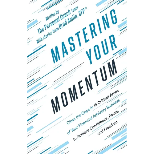 Mastering Your Momentum: Close the Gaps in 15 Critical Areas of Your Financial Advisory Business to Achieve Confidence, Focus, and Freedom - Paperback