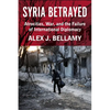 Syria Betrayed: Atrocities, War, and the Failure of International Diplomacy - Hardcover
