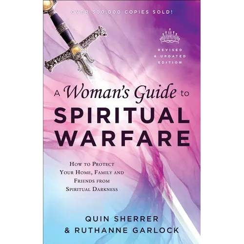 A Woman's Guide to Spiritual Warfare: How to Protect Your Home, Family and Friends from Spiritual Darkness - Paperback