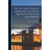 The Life and Times of Margaret of Anjou, Queen of England and France [microform]; and of Her Father René "the Good", King of Sicily, Naples, and Jerus - Paperback