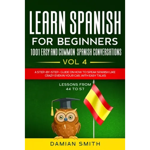 Learn Spanish For Beginner: 1001 EASY AND COMMON SPANISH CONVERSATIONS: -Vol 4- A step-by-step- guide on how to speak Spanish like crazy even in y - Paperback