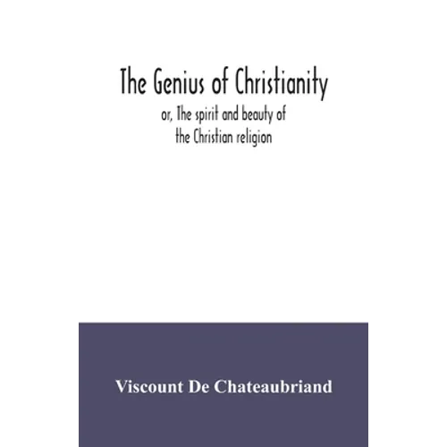 The genius of Christianity; or, The spirit and beauty of the Christian religion - Paperback