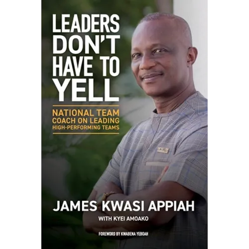 Leaders Don't Have to Yell: National Team Coach on Leading High-Performing Teams - Paperback