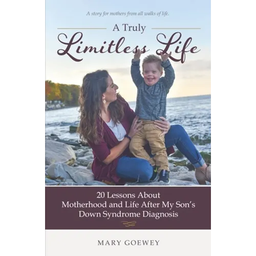 A Truly Limitless Life: 20 Lessons About Motherhood and Life After My Son's Down Syndrome Diagnosis - Paperback