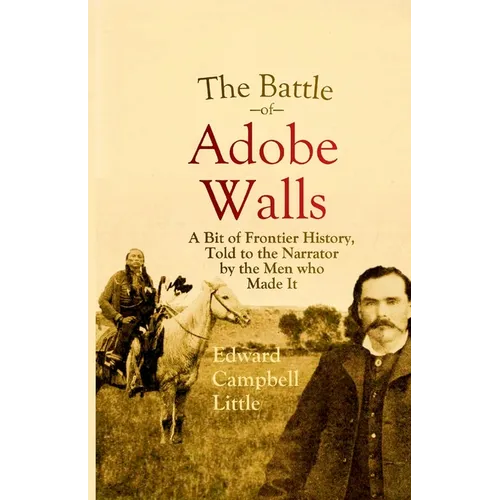 The Battle of Adobe Walls: A Bit of Frontier History, Told to the Narrator by the Men who Made It - Paperback