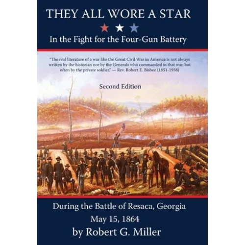 They All Wore a Star: In The Fight for the Four-Gun Battery During the Battle of Resaca, Georgia May 15, 1864 - Hardcover