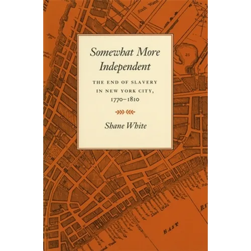 Somewhat More Independent: The End of Slavery in New York City, 1770-1810 - Paperback