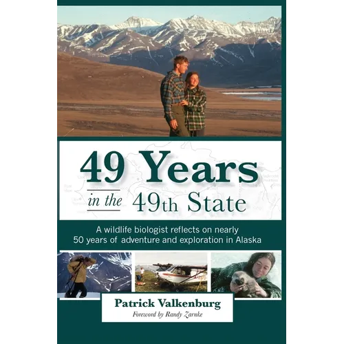 49 Years in the 49th State: A wildlife biologist reflects on nearly 50 years of adventure and exploration in Alaska - Paperback