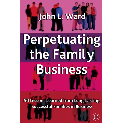 Perpetuating the Family Business: 50 Lessons Learned from Long Lasting, Successful Families in Business - Paperback