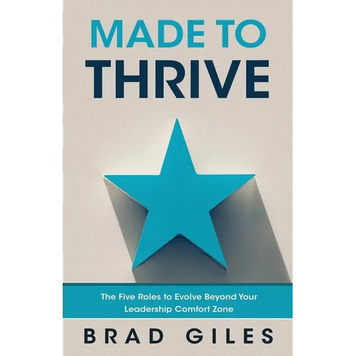 Made to Thrive: The Five Roles to Evolve Beyond Your Leadership Comfort Zone - Paperback
