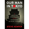 Our Man in Tokyo: An American Ambassador and the Countdown to Pearl Harbor - Hardcover