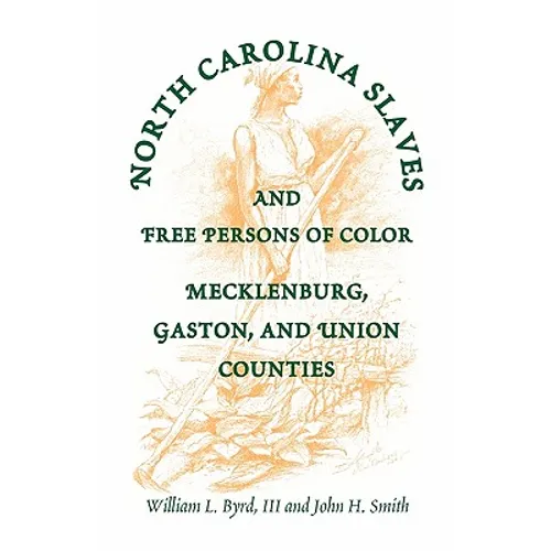 North Carolina Slaves and Free Persons of Color: Mecklenburg, Gaston, and Union - Paperback