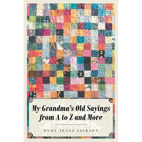 My Grandma's Old Sayings from A to Z and More - Paperback