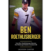 Ben Roethlisberger: How Ben Roethlisberger Became the Pittsburgh Steelers Greatest QB - Paperback