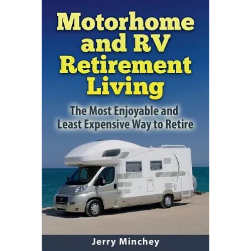 Motorhome and RV Retirement Living: The Most Enjoyable and Least Expensive Way to Retire - Paperback