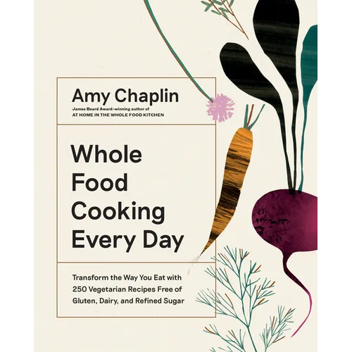 Whole Food Cooking Every Day: Transform the Way You Eat with 250 Vegetarian Recipes Free of Gluten, Dairy, and Refined Sugar - Hardcover