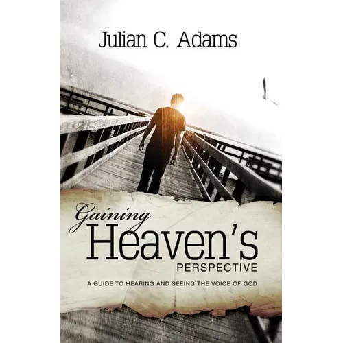 Gaining Heaven's Perspective: A Guide to Hearing and Seeing the Voice of God - Paperback