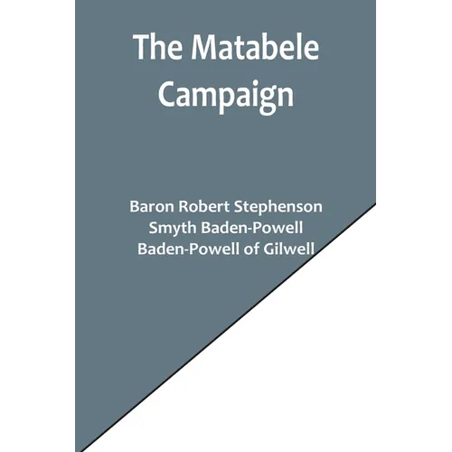 The Matabele Campaign; Being a Narrative of the Campaign in Suppressing the Native Rising in Matabeleland and Mashonaland, 1896 - Paperback