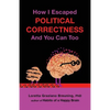 How I Escaped from Political Correctness, and You Can Too - Paperback