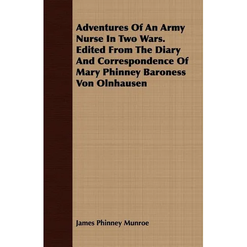 Adventures Of An Army Nurse In Two Wars. Edited From The Diary And Correspondence Of Mary Phinney Baroness Von Olnhausen - Paperback