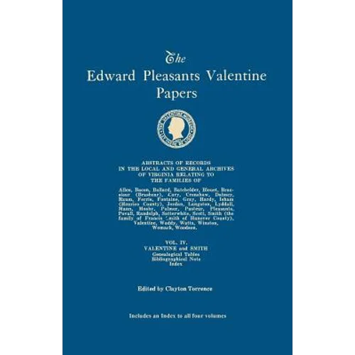 Edward Pleasants Valentine Papers. Abstracts of the Records of the Local and General Archives of Virginia. in Four Volumes. Volume IV: Families of Val - Paperback
